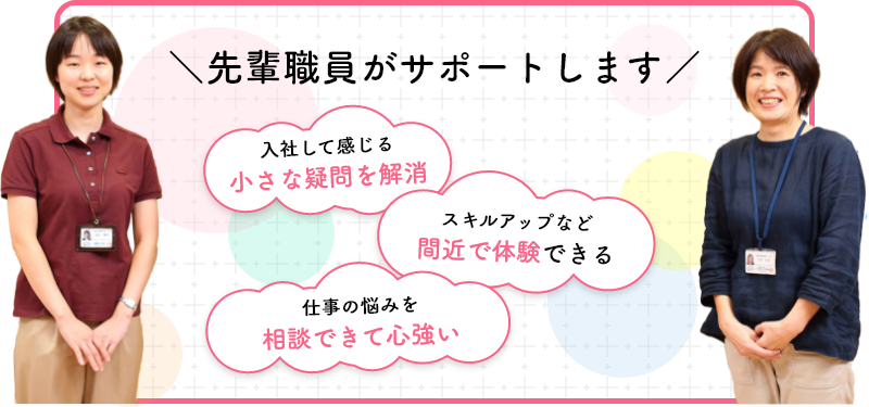 ＼先輩職員がサポートします／「入社して感じる小さな疑問を解消」「スキルアップなど間近で体験できる」「仕事の悩みを相談できて心強い」